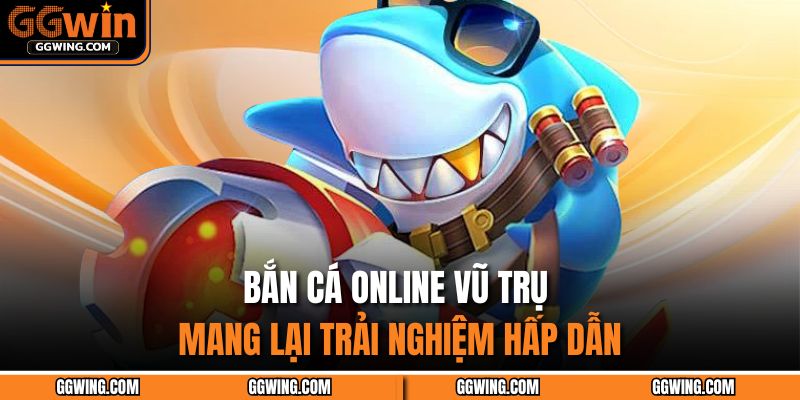 Bắn cá online vũ trụ mang lại trải nghiệm hấp dẫn