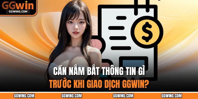 Cần nắm bắt thông tin gì trước khi giao dịch GGWIN?