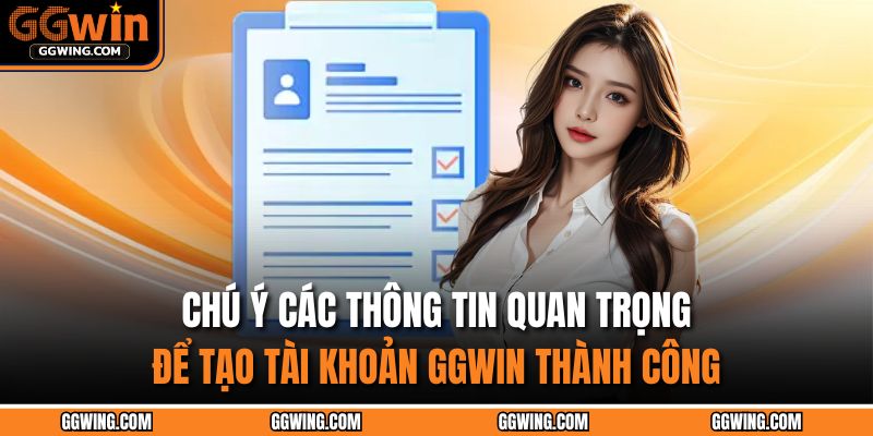 Chú ý các thông tin quan trọng để tạo tài khoản GGWIN thành công