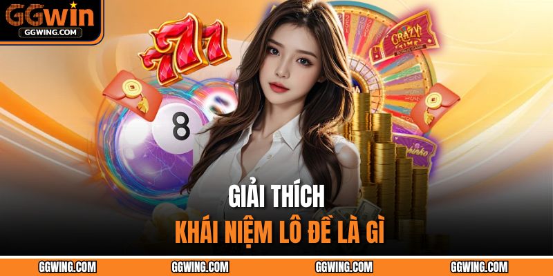 Giải thích khái niệm lô đề là gì