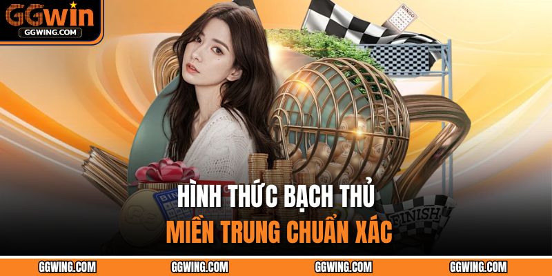 Hình thức bạch thủ miền Trung chuẩn xác