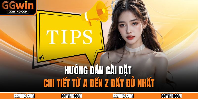 Hướng dẫn cài đặt chi tiết từ A đến Z đầy đủ nhất