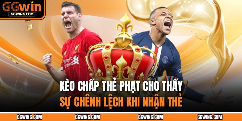 Kèo chấp thẻ phạt cho thấy sự chênh lệch khi nhận thẻ