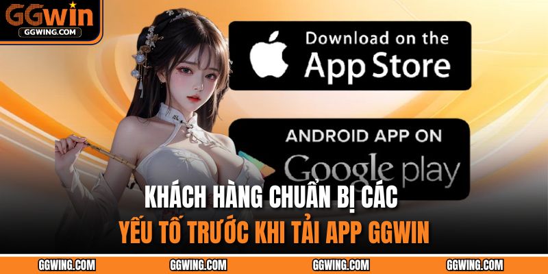 Khách hàng chuẩn bị các yếu tố trước khi tải app GGWIN