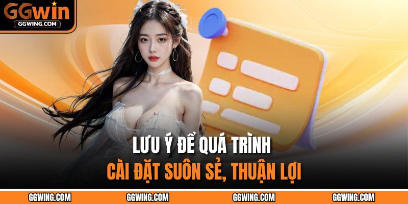 Lưu ý để quá trình cài đặt suôn sẻ, thuận lợi