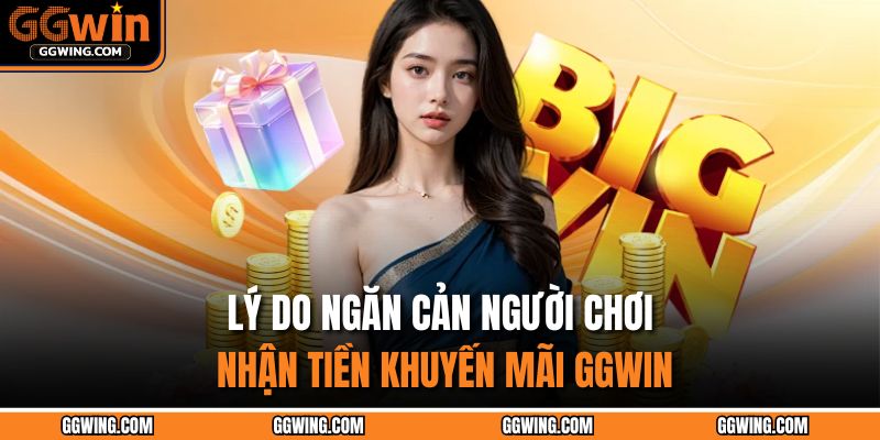 Lý do ngăn cản người chơi nhận tiền khuyến mãi GGWIN