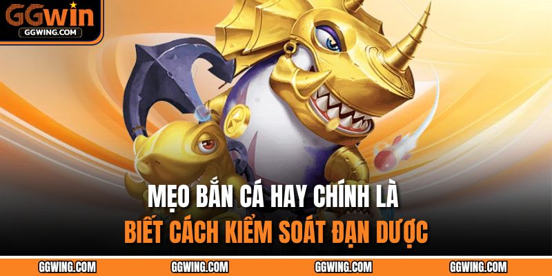 Mẹo bắn cá hay chính là biết cách kiểm soát đạn dược