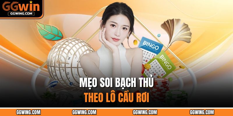 Mẹo soi bạch thủ theo lô cầu rơi