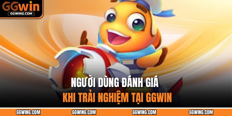 Người dùng đánh giá khi trải nghiệm tại GGWIN