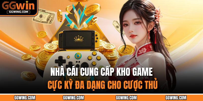 Nhà cái cung cấp kho game cực kỳ đa dạng cho cược thủ