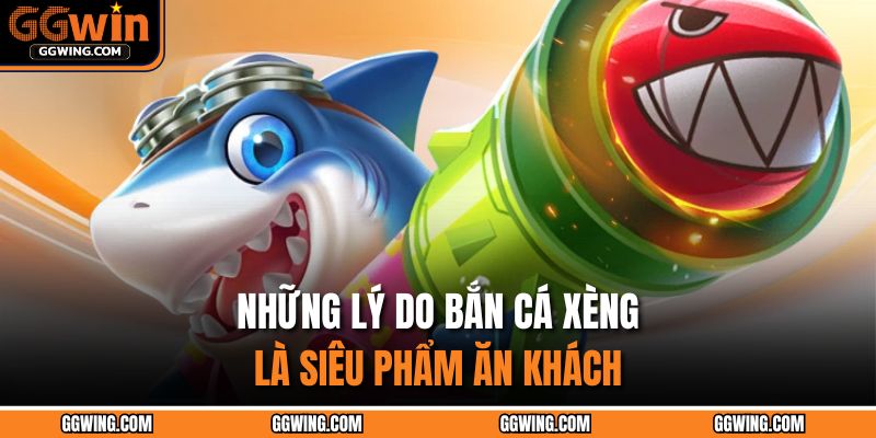 Những lý do Bắn Cá Xèng là siêu phẩm ăn khách