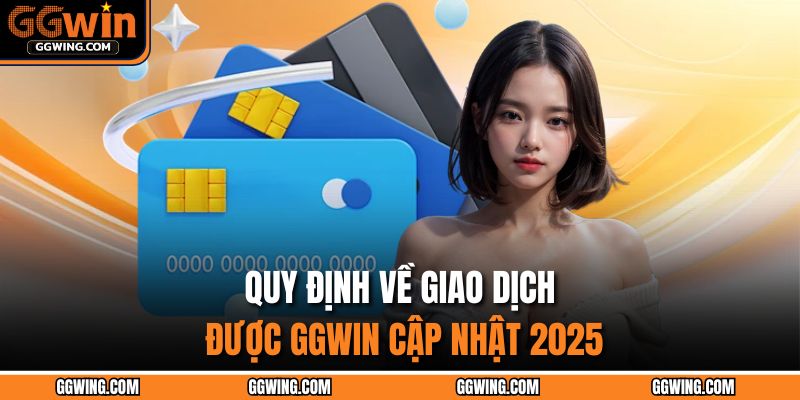 Quy định về giao dịch được GGWIN cập nhật 2025